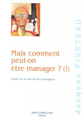 Couverture du produit · Mais comment peut-on être manager ? (!) : Essai sur le travail des managers