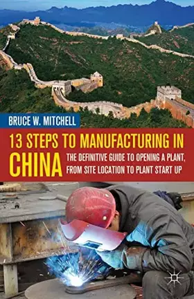 Couverture du produit · 13 Steps to Manufacturing in China: The Definitive Guide to Opening a Plant, From Site Location to Plant Start Up