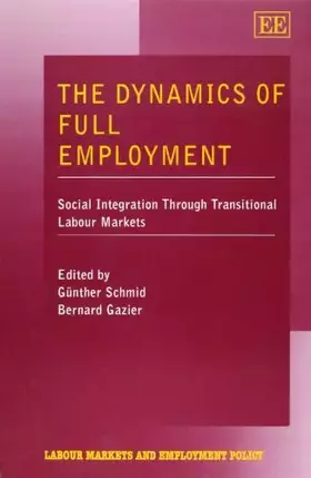 Couverture du produit · The Dynamics of Full Employment: Social Integration Through Transitional Labour Markets (Labour Markets and Employment Policy s