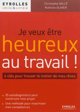 Couverture du produit · Je veux être heureux au travail !: 4 clés pour trouver le métier de mes rêves. 35 autodiagnostics pour construire mon projet. U