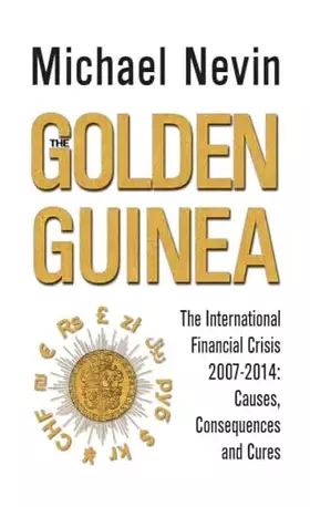 Couverture du produit · The Golden Guinea: The International Financial Crisis, 2007-2014: Causes, Consequences and Cures
