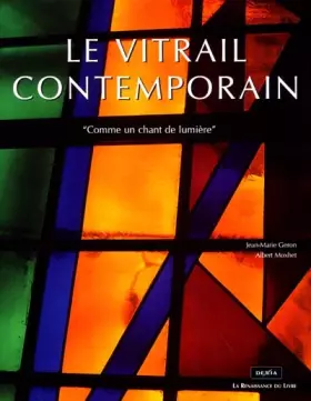 Couverture du produit · Le vitrail contemporain. "Comme un chant de lumière"