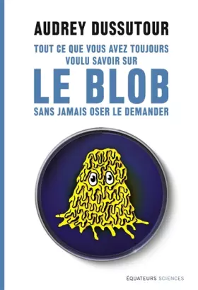 Couverture du produit · Tout ce que vous avez toujours voulu savoir sur le blob sans avoir jamais oser le demander