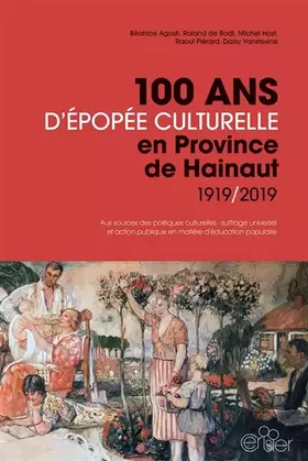Couverture du produit · 100 ans d'épopée culturelle en Province de Hainaut 1919/2019: Aux sources des politiques culturelles : suffrage universel et ac