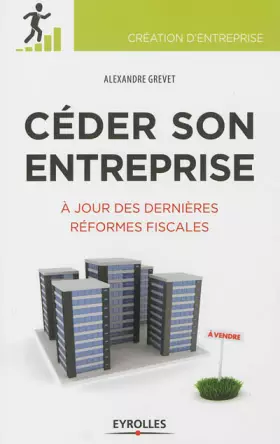 Couverture du produit · Céder son entreprise. A jour des dernières réformes fiscales. Préparer - Anticiper - Optimiser.