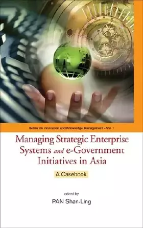 Couverture du produit · Managing Strategic Enterprise Systems And E-government Initiatives In Asia: A Casebook (Series on Innovation and Knowledge Mana