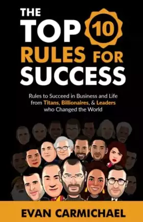 Couverture du produit · The Top 10 Rules for Success: Rules to succeed in business and life from Titans, Billionaires, & Leaders who Changed the World.