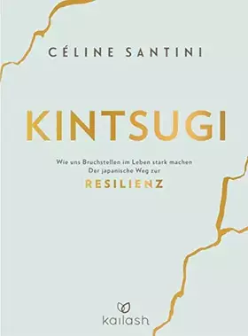 Couverture du produit · Kintsugi: Wie uns Bruchstellen im Leben stark machen - Der japanische Weg zur Resilienz