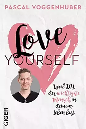 Couverture du produit · Love yourself: Weil du der wichtigste Mensch in deinem Leben bist | Stärke dein Selbstbewusstsein mit Selbstwertschätzung u. Se