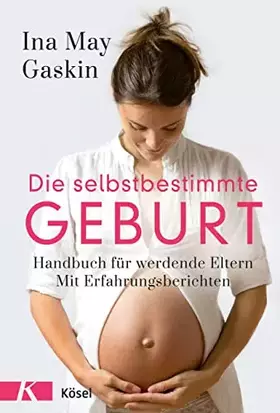 Couverture du produit · Die selbstbestimmte Geburt: Handbuch für werdende Eltern. Mit Erfahrungsberichten - Der Longseller komplett überarbeitet und ak