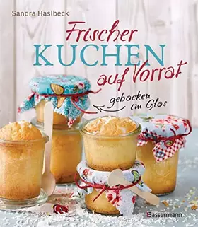 Couverture du produit · Frischer Kuchen auf Vorrat - gebacken im Glas. Mindestens 6 Monate haltbar: Das Vorratsbackbuch für plötzlichen Heißhunger oder