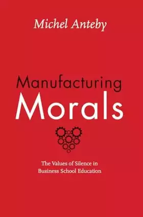 Couverture du produit · Manufacturing Morals: The Values of Silence in Business School Education