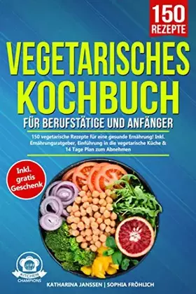 Couverture du produit · Vegetarisches Kochbuch für Berufstätige und Anfänger: 150 vegetarische Rezepte für eine gesunde Ernährung! Inkl. Ernährungsratg