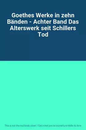 Couverture du produit · Goethes Werke in zehn Bänden - Achter Band Das Alterswerk seit Schillers Tod