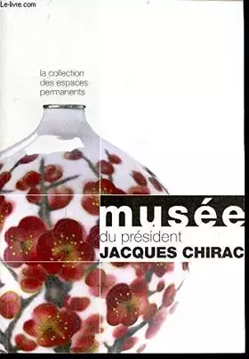 Couverture du produit · MUSEE DU PRESIDENT JACQUES CHIRAC - LA COLLECTION DES ESPACES PERMANENTS