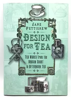 Couverture du produit · Design for Tea: Tea Wares from the Dragon Court to Afternoon Tea