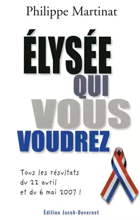 Couverture du produit · Elysée qui vous voudrez, tous les résultats du 22 avril et du 6 mai 2007