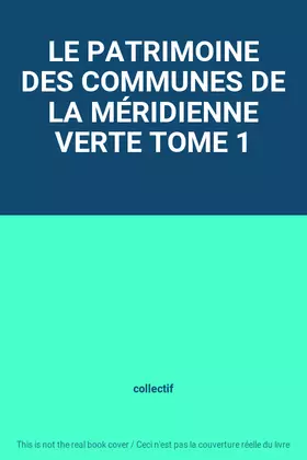 Couverture du produit · LE PATRIMOINE DES COMMUNES DE LA MÉRIDIENNE VERTE TOME 1