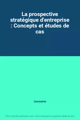 Couverture du produit · La prospective stratégique d'entreprise : Concepts et études de cas