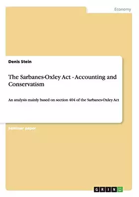 Couverture du produit · The Sarbanes-Oxley Act - Accounting and Conservatism: An analysis mainly based on section 404 of the Sarbanes-Oxley Act