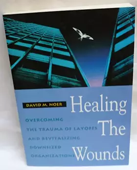 Couverture du produit · Healing the Wounds: Overcoming the Trauma of Layoffs and Revitalizing Downsized Organizations (Jossey Bass Business & Managemen
