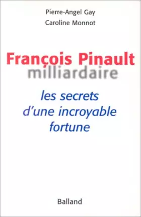 Couverture du produit · François Pinault, milliardaire. Les Secrets d'une incroyable fortune