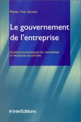 Couverture du produit · LE GOUVERNEMENT DE L'ENTREPRISE. Modèles économiques de l'entreprise et pratiques de gestion