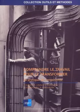 Couverture du produit · Comprendre le travail pour le transformer. La pratique de l'ergonomie