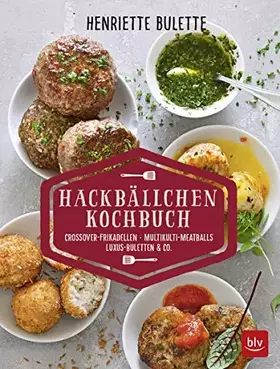 Couverture du produit · Henriette Bulette: Hackbällchen-Kochbuch: Crossover-Frikadellen, Multikulti-Meatballs, Luxus-Buletten & Co. (BLV Kochen)
