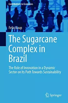Couverture du produit · The Sugarcane Complex in Brazil: The Role of Innovation in a Dynamic Sector on Its Path Towards Sustainability (Contributions t