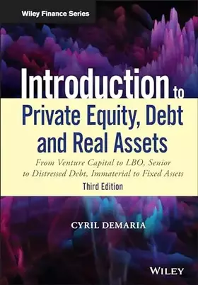 Couverture du produit · Introduction to Private Equity, Debt and Real Assets: From Venture Capital to LBO, Senior to Distressed Debt, Immaterial to Fix