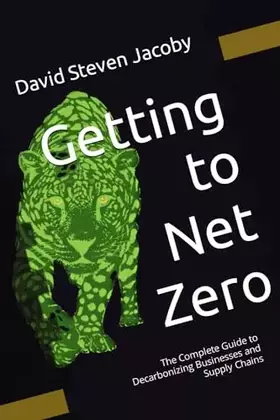 Couverture du produit · Getting to Net Zero: The Complete Guide to Decarbonizing Businesses and Supply Chains (Decarbonization Series: 1) Complete Guid