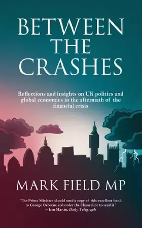 Couverture du produit · Between The Crashes: Reflections and Insights on UK Politics and Global Economics in the Aftermath of the Financial Crisis