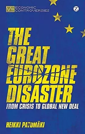 Couverture du produit · The Great Eurozone Disaster: From Crisis to Global New Deal (Economic Controversies)