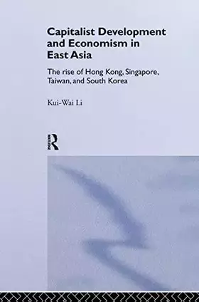 Couverture du produit · Capitalist Development and Economism in East Asia: The Rise of Hong Kong, Singapore, Taiwan and South Korea (Routledge Studies 