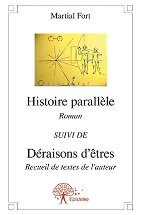 Couverture du produit · Histoire parallèle: Roman Suivi de Déraisons d'êtres Recueil de textes de l'auteur