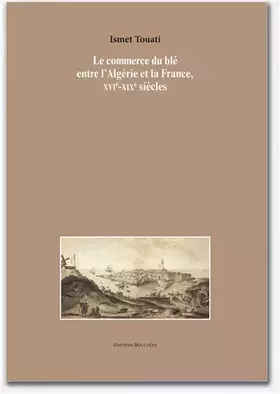 Couverture du produit · Le commerce du blé entre l'Algérie et la France, XVIe-XIXe siècles