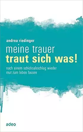 Couverture du produit · Meine Trauer traut sich was: Nach einem Schicksalsschlag wieder Mut zum Leben fassen.
