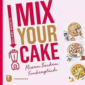 Couverture du produit · Mix Your Cake!: Mixen, Backen, Kuchenglück.