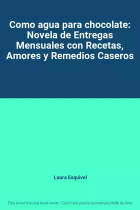 Couverture du produit · Como agua para chocolate: Novela de Entregas Mensuales con Recetas, Amores y Remedios Caseros