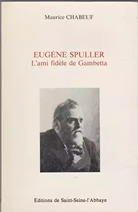 Couverture du produit · Eugène Spuller : L'ami fidèle de Gambetta (Collection dirigée par Jean-Pierre Brésillon)