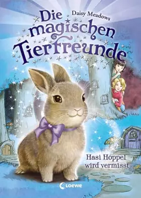 Couverture du produit · Die magischen Tierfreunde (Band 1) - Hasi Hoppel wird vermisst: Erstlesebuch mit süßen Tieren ab 7 Jahre