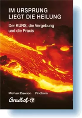 Couverture du produit · Im Ursprung liegt die Heilung. Der Kurs, die Vergebung und die Praxis