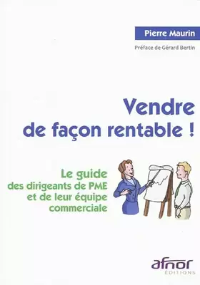 Couverture du produit · Vendre de façon rentable ! : Le guide des dirigeants de PME et de leur équipe commerciale