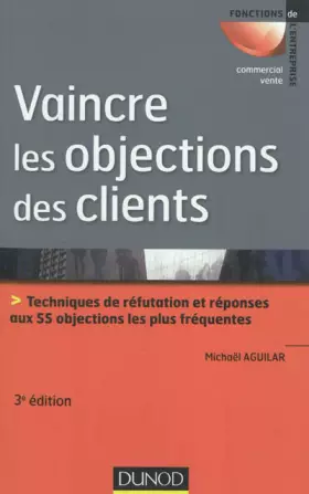 Couverture du produit · Vaincre les objections des clients - 3ème édition: Techniques de réfutation et réponses aux 60 objections les plus fréquentes