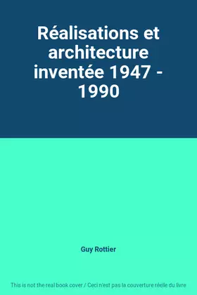 Couverture du produit · Réalisations et architecture inventée 1947 - 1990
