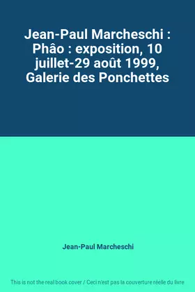 Couverture du produit · Jean-Paul Marcheschi : Phâo : exposition, 10 juillet-29 août 1999, Galerie des Ponchettes