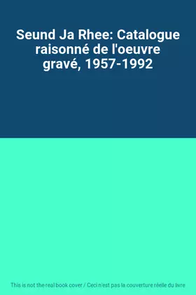 Couverture du produit · Seund Ja Rhee: Catalogue raisonné de l'oeuvre gravé, 1957-1992