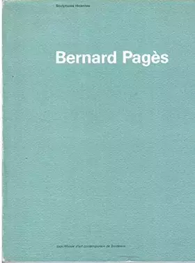 Couverture du produit · BERNARD PAGES. SCULPTURES RECENTES. DU 27 NOVEMBRE 1984 AU 13 JANVIER 1985.