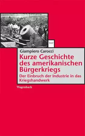 Couverture du produit · Kurze Geschichte des amerikanischen Bürgerkriegs: Der Einbruch der Industrie in das Kriegshandwerk (WAT)